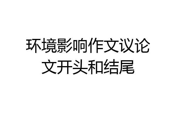 环境影响作文议论文开头和结尾