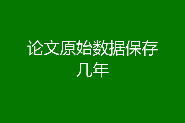 论文原始数据保存几年