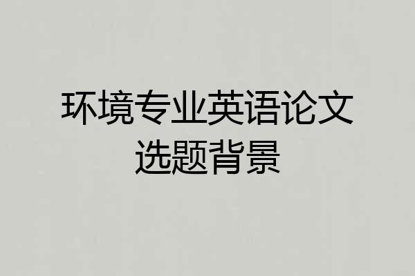 环境专业英语论文选题背景