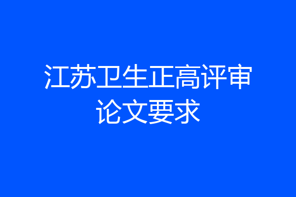 江苏卫生正高评审论文要求