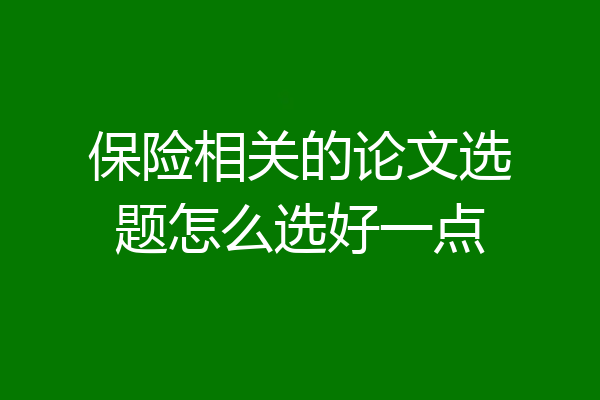 保险相关的论文选题怎么选好一点