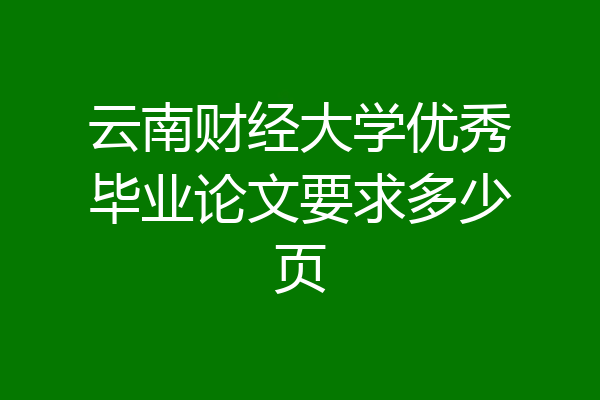 云南财经大学优秀毕业论文要求多少页