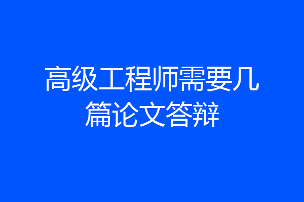 高级工程师需要几篇论文答辩