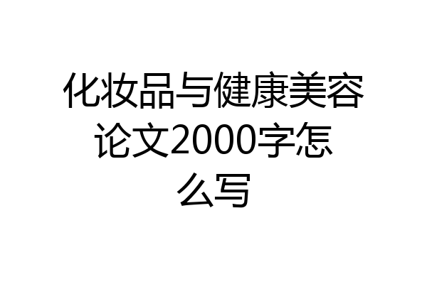 化妆品与健康美容论文2000字怎么写
