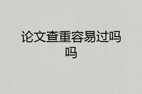 论文查重容易过吗吗