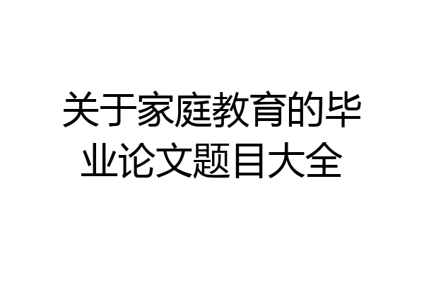 关于家庭教育的毕业论文题目大全