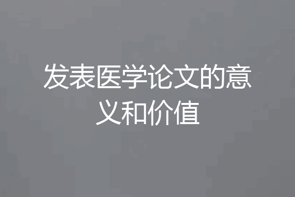 发表医学论文的意义和价值