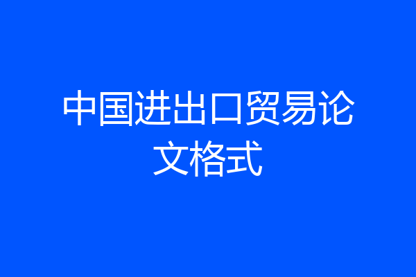 中国进出口贸易论文格式
