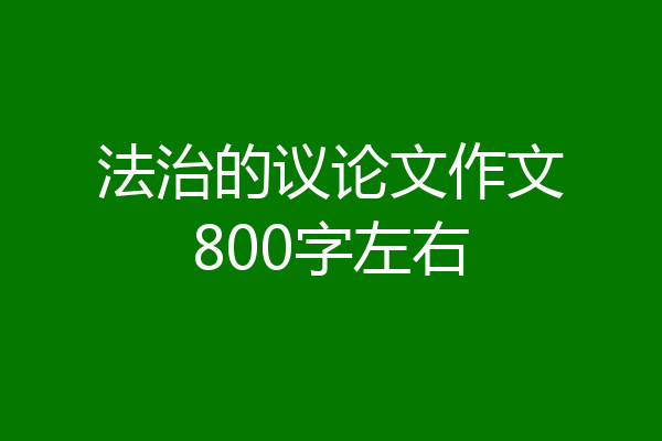 法治的议论文作文800字左右