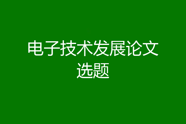 电子技术发展论文选题