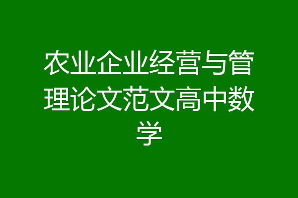 农业企业经营与管理论文范文高中数学