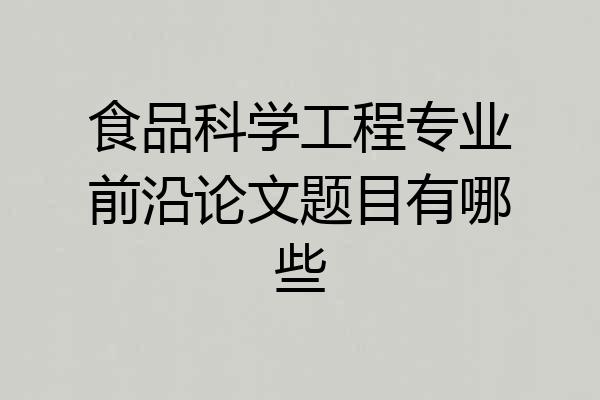 食品科学工程专业前沿论文题目有哪些