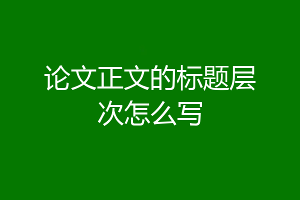 论文正文的标题层次怎么写