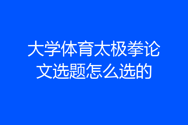大学体育太极拳论文选题怎么选的