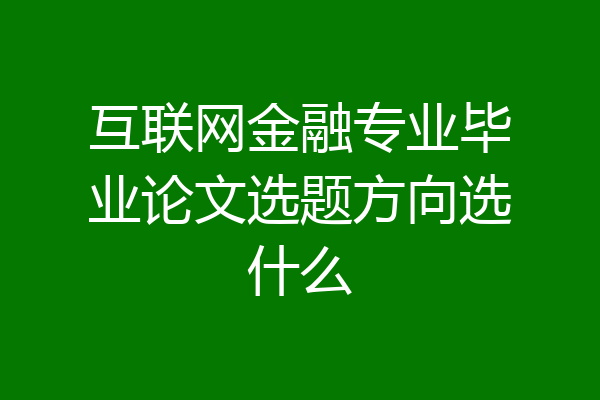 互联网金融专业毕业论文选题方向选什么