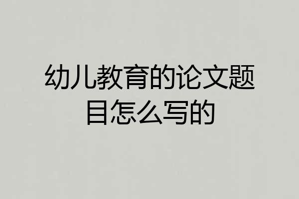 幼儿教育的论文题目怎么写的
