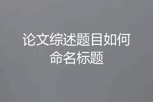 论文综述题目如何命名标题