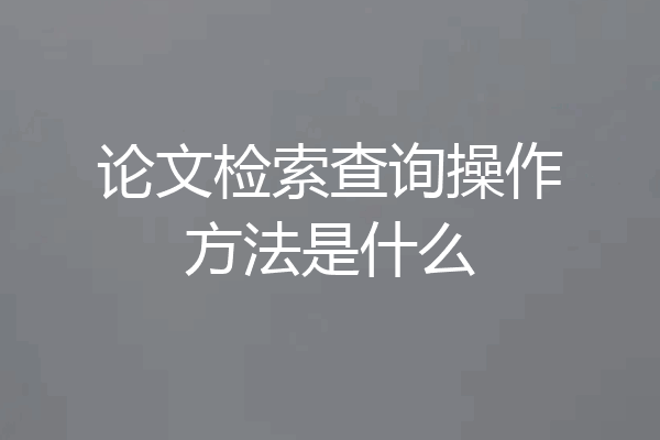 论文检索查询操作方法是什么