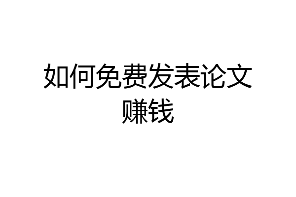 如何免费发表论文赚钱