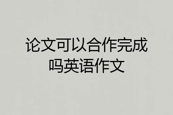 论文可以合作完成吗英语作文