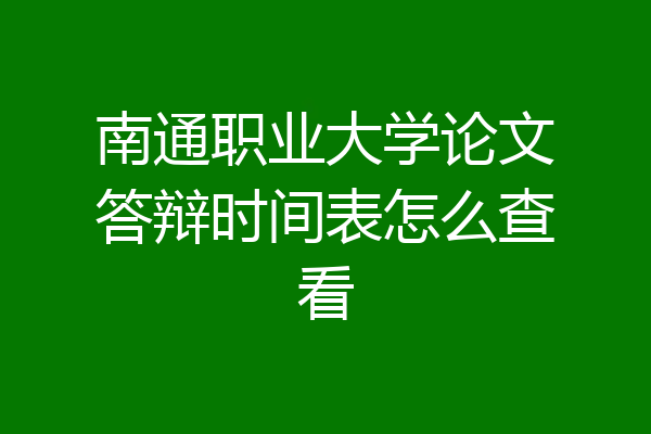 南通职业大学论文答辩时间表怎么查看