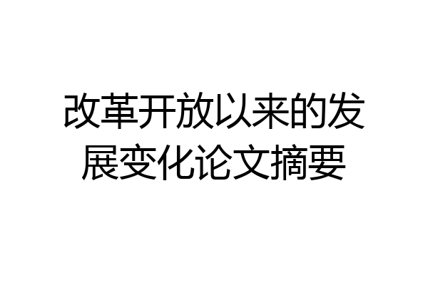 改革开放以来的发展变化论文摘要