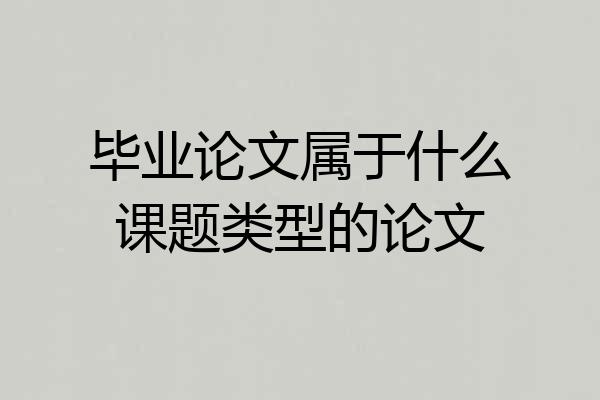 毕业论文属于什么课题类型的论文