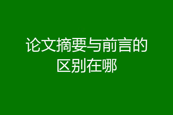 论文摘要与前言的区别在哪