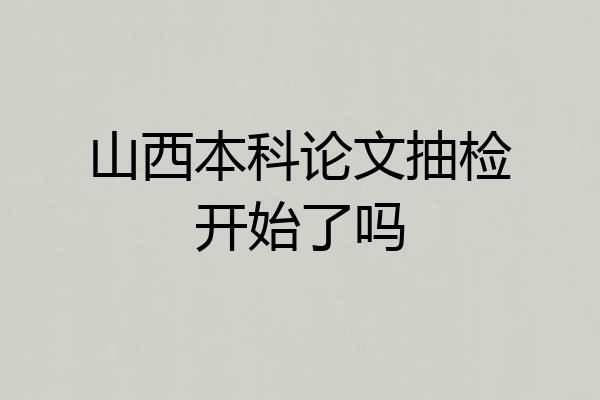 山西本科论文抽检开始了吗