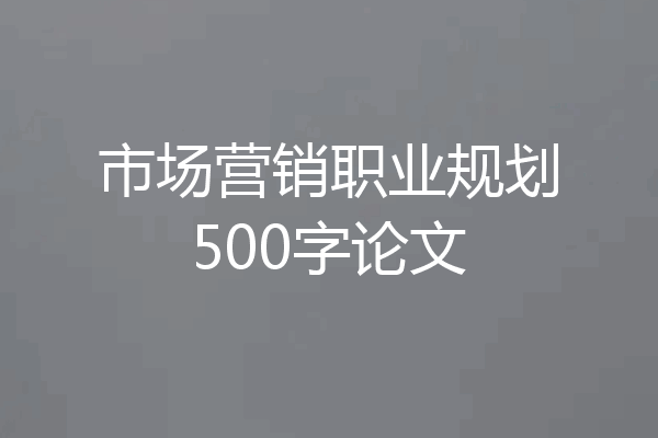 市场营销职业规划500字论文