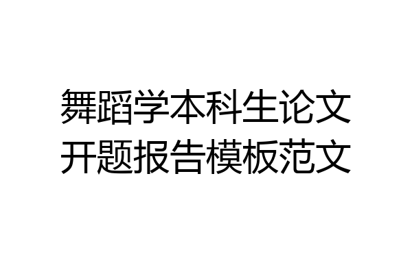 舞蹈学本科生论文开题报告模板范文