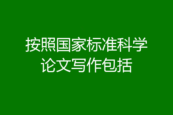 按照国家标准科学论文写作包括