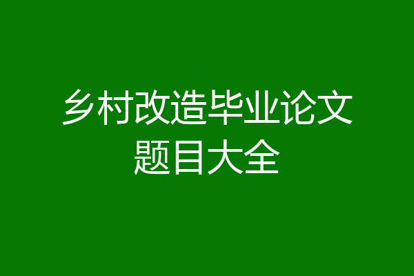 乡村改造毕业论文题目大全