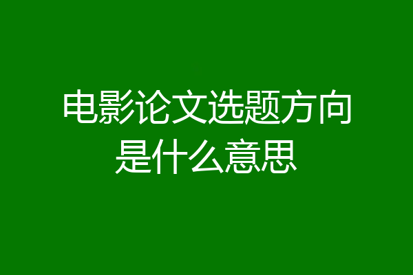电影论文选题方向是什么意思