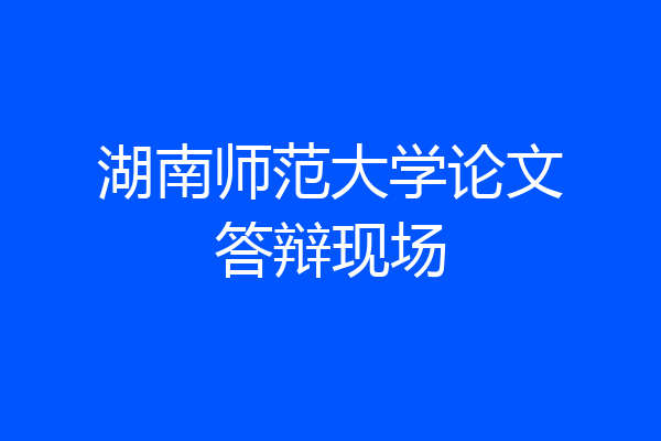 湖南师范大学论文答辩现场