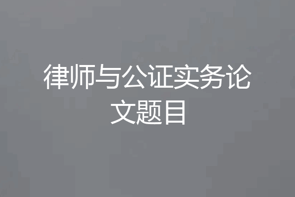律师与公证实务论文题目