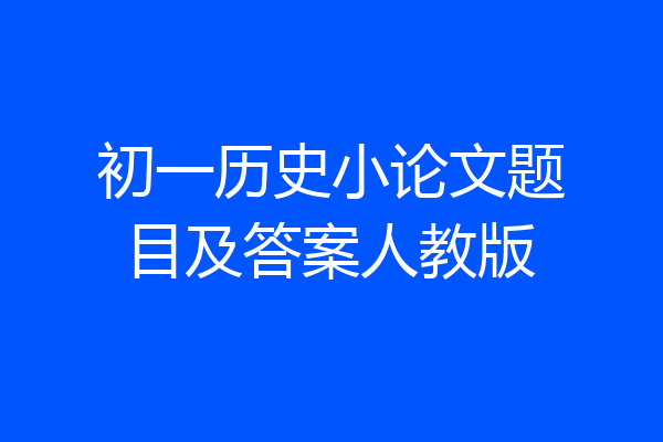 初一历史小论文题目及答案人教版