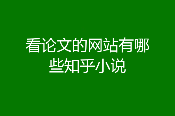 看论文的网站有哪些知乎小说