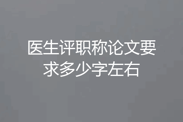 医生评职称论文要求多少字左右