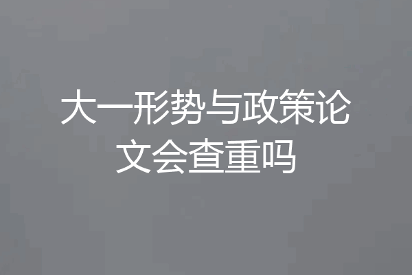 大一形势与政策论文会查重吗