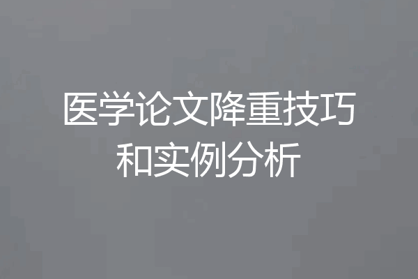 医学论文降重技巧和实例分析