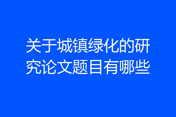 关于城镇绿化的研究论文题目有哪些
