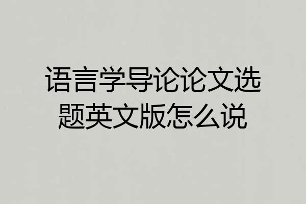 语言学导论论文选题英文版怎么说