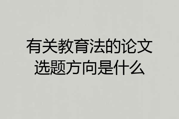 有关教育法的论文选题方向是什么