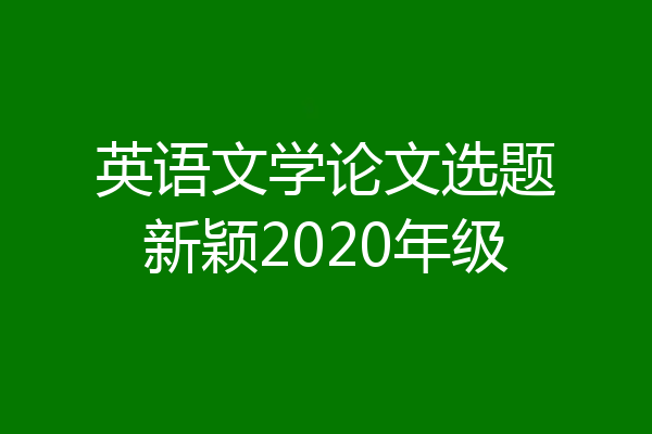 英语文学论文选题新颖2020年级