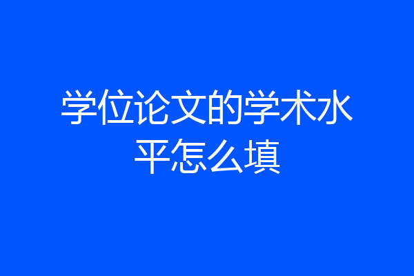 学位论文的学术水平怎么填