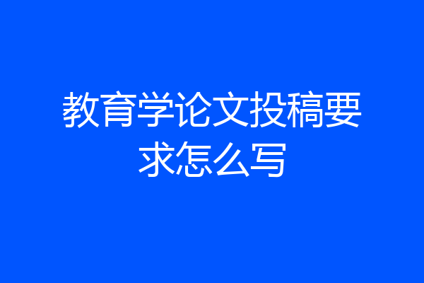教育学论文投稿要求怎么写