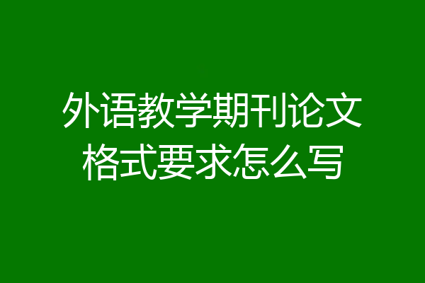 外语教学期刊论文格式要求怎么写