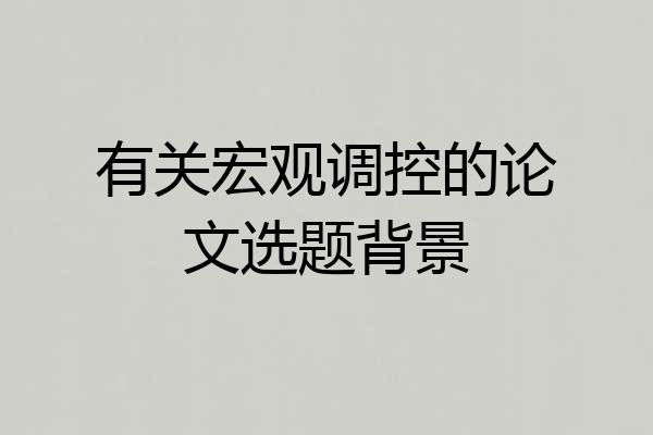 有关宏观调控的论文选题背景