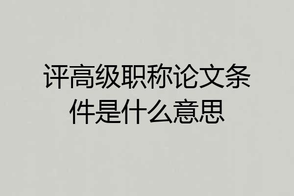 评高级职称论文条件是什么意思